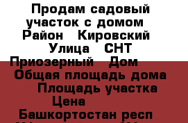 Продам садовый участок с домом › Район ­ Кировский › Улица ­ СНТ Приозерный › Дом ­ 134 › Общая площадь дома ­ 15 › Площадь участка ­ 6 › Цена ­ 120 000 - Башкортостан респ., Уфимский р-н, Уфа г. Недвижимость » Дома, коттеджи, дачи продажа   . Башкортостан респ.